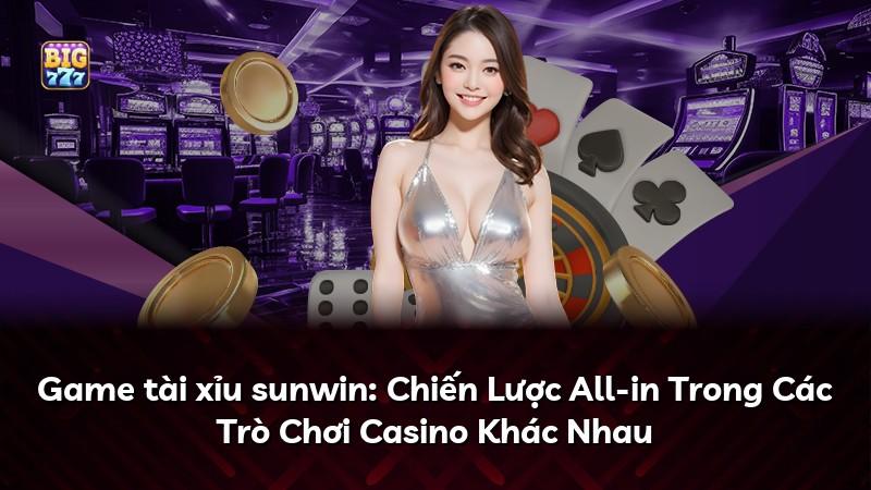 Game tài xỉu sunwin: Chiến Lược All-in Trong Các Trò Chơi Casino Khác Nhau