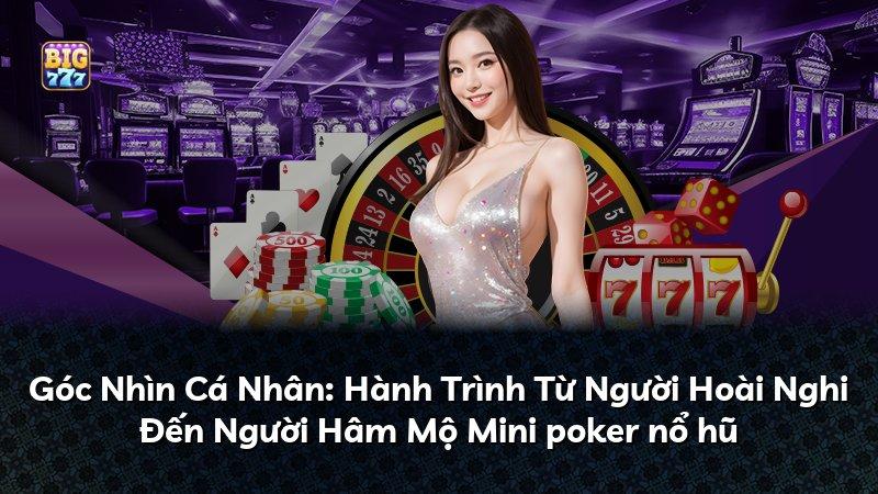 Góc Nhìn Cá Nhân: Hành Trình Từ Người Hoài Nghi Đến Người Hâm Mộ Mini poker nổ hũ