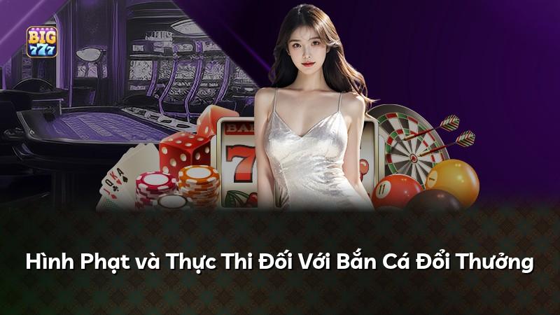 Hình Phạt và Thực Thi Đối Với Bắn Cá Đổi Thưởng