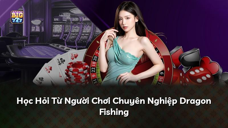 Học Hỏi Từ Người Chơi Chuyên Nghiệp Dragon Fishing