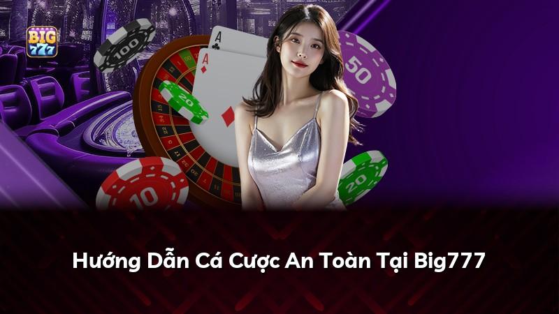 Hướng Dẫn Cá Cược An Toàn Tại Big777