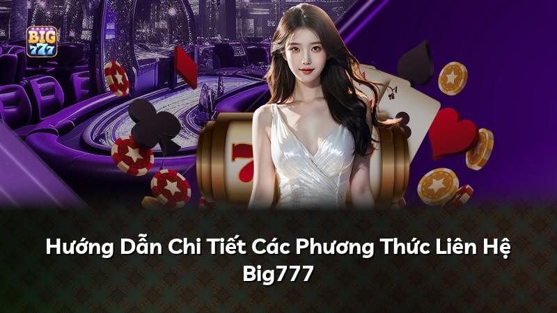 Hướng Dẫn Chi Tiết Các Phương Thức Liên Hệ Big777