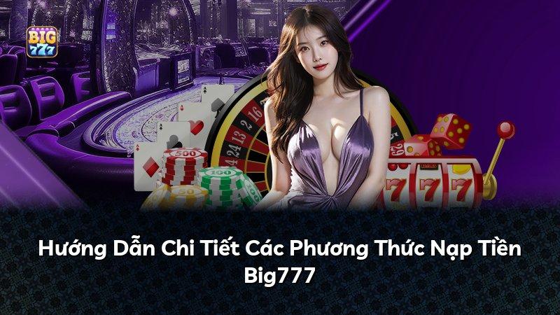 Hướng Dẫn Chi Tiết Các Phương Thức Nạp Tiền Big777