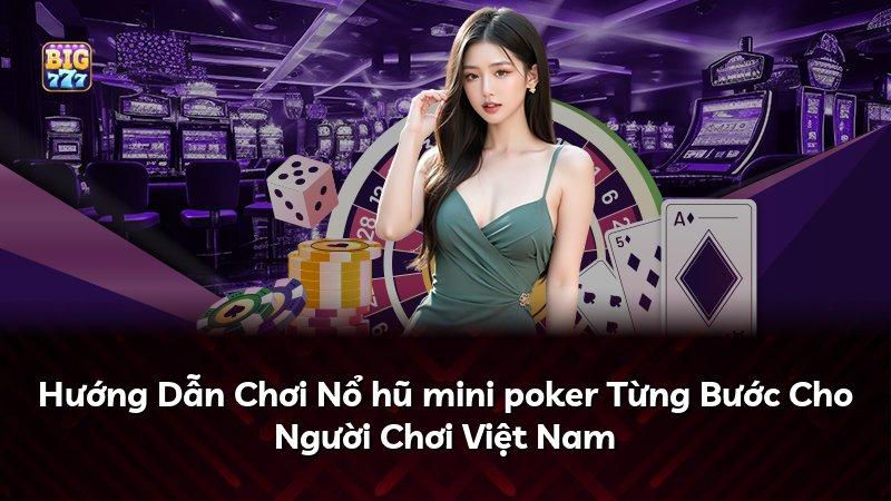 Hướng Dẫn Chơi Nổ hũ mini poker Từng Bước Cho Người Chơi Việt Nam