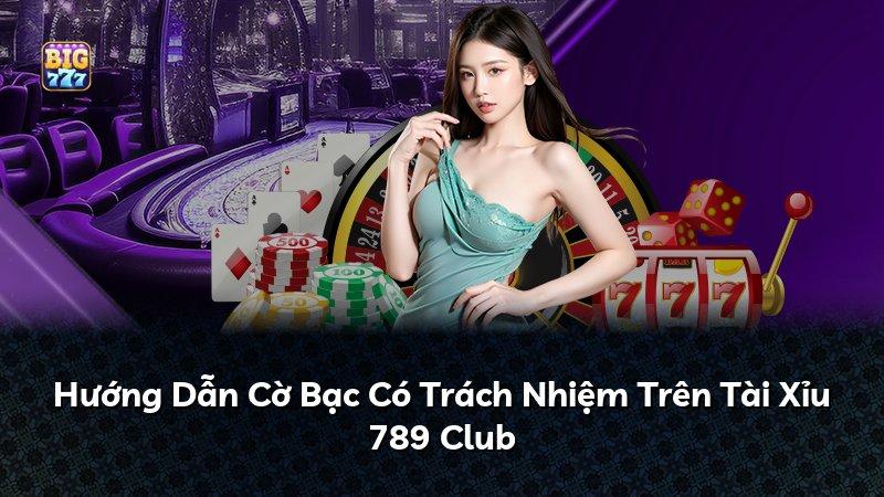 Hướng Dẫn Cờ Bạc Có Trách Nhiệm Trên Tài Xỉu 789 Club