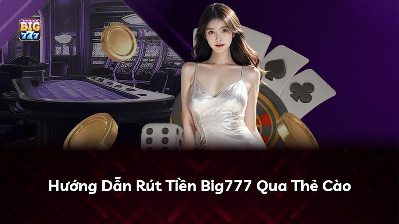 Hướng Dẫn Rút Tiền Big777 Qua Thẻ Cào