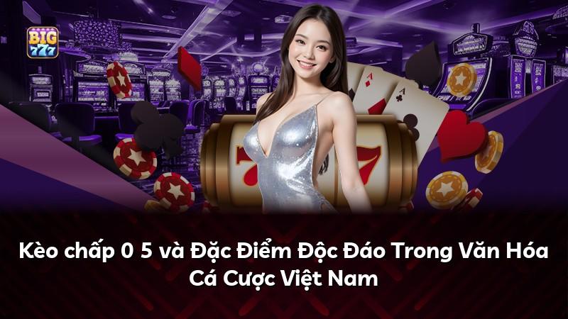 Kèo chấp 0 5 và Đặc Điểm Độc Đáo Trong Văn Hóa Cá Cược Việt Nam