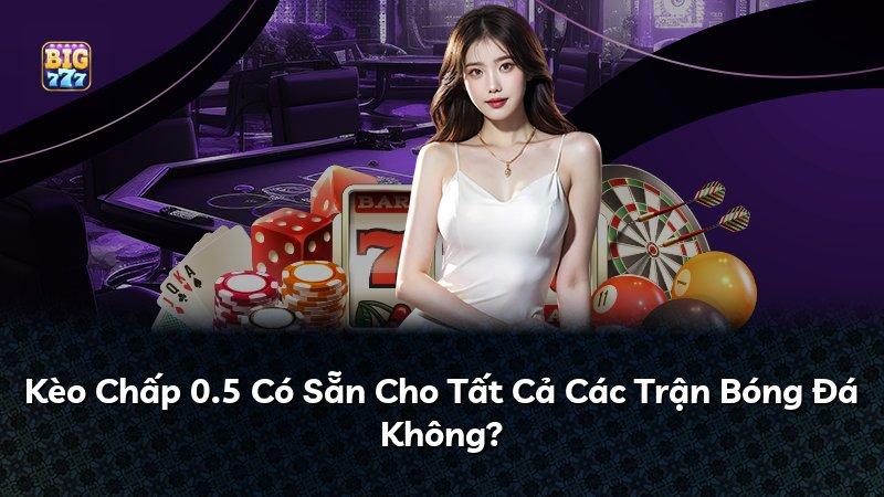 Kèo Chấp 0.5 Có Sẵn Cho Tất Cả Các Trận Bóng Đá Không?