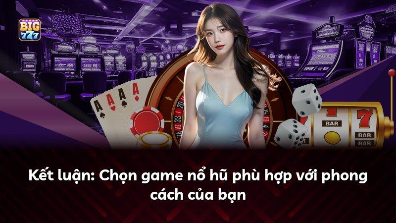 Kết luận: Chọn game nổ hũ phù hợp với phong cách của bạn