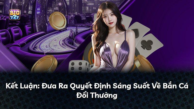 Kết Luận: Đưa Ra Quyết Định Sáng Suốt Về Bắn Cá Đổi Thưởng