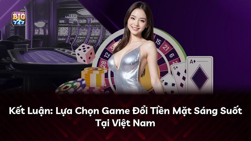 Kết Luận: Lựa Chọn Game Đổi Tiền Mặt Sáng Suốt Tại Việt Nam