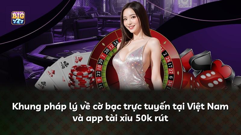 Khung pháp lý về cờ bạc trực tuyến tại Việt Nam và app tài xỉu 50k rút