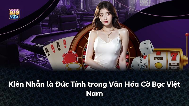 Kiên Nhẫn là Đức Tính trong Văn Hóa Cờ Bạc Việt Nam