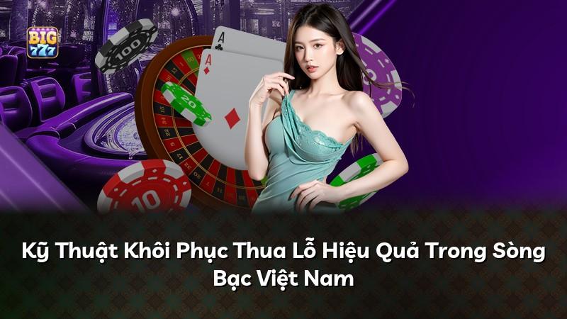 Kỹ Thuật Khôi Phục Thua Lỗ Hiệu Quả Trong Sòng Bạc Việt Nam
