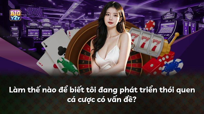 Làm thế nào để biết tôi đang phát triển thói quen cá cược có vấn đề?