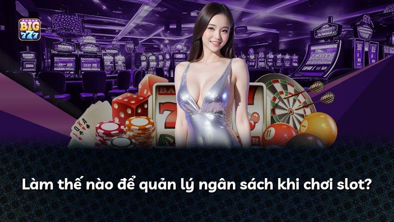 Làm thế nào để quản lý ngân sách khi chơi slot?