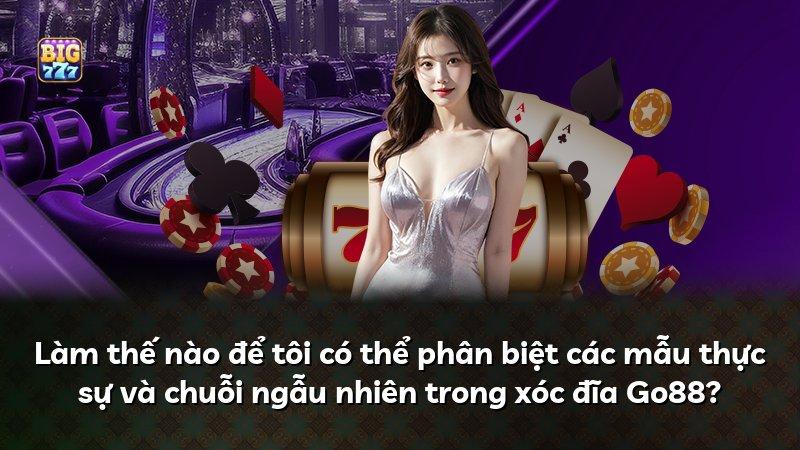 Làm thế nào để tôi có thể phân biệt các mẫu thực sự và chuỗi ngẫu nhiên trong xóc đĩa Go88?