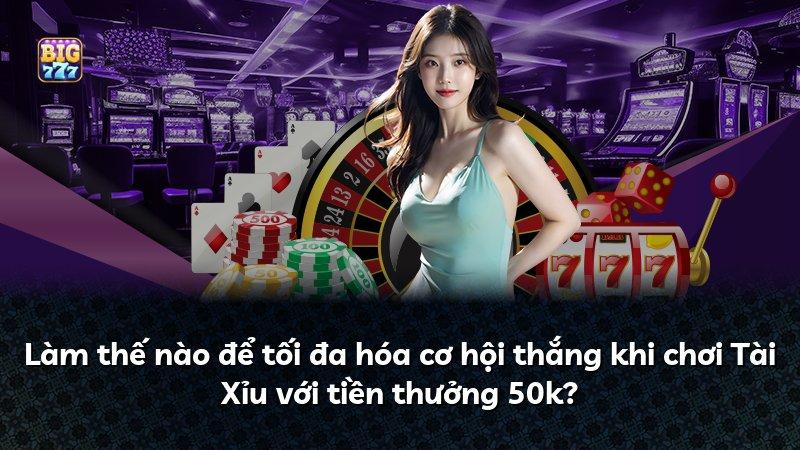Làm thế nào để tối đa hóa cơ hội thắng khi chơi Tài Xỉu với tiền thưởng 50k?
