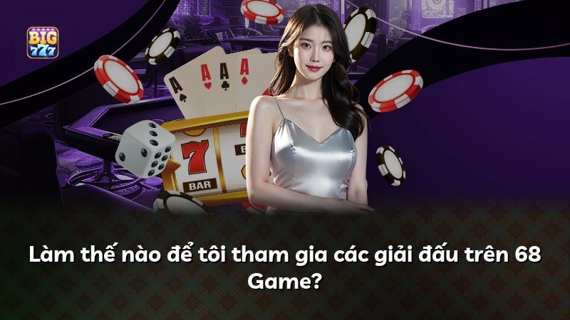 Làm thế nào để tôi tham gia các giải đấu trên 68 Game?