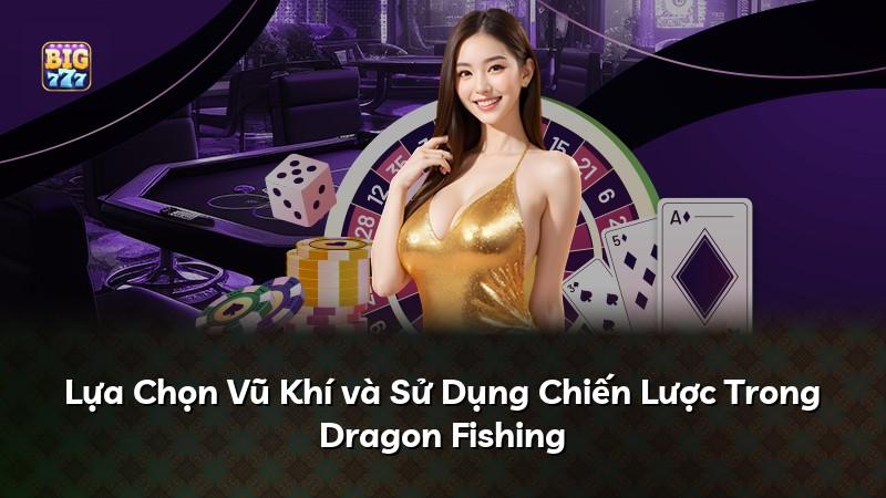 Lựa Chọn Vũ Khí và Sử Dụng Chiến Lược Trong Dragon Fishing