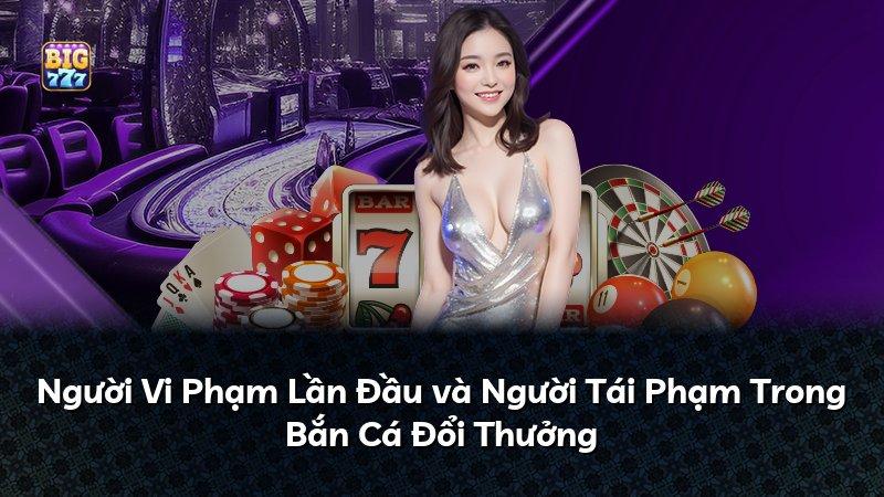 Người Vi Phạm Lần Đầu và Người Tái Phạm Trong Bắn Cá Đổi Thưởng