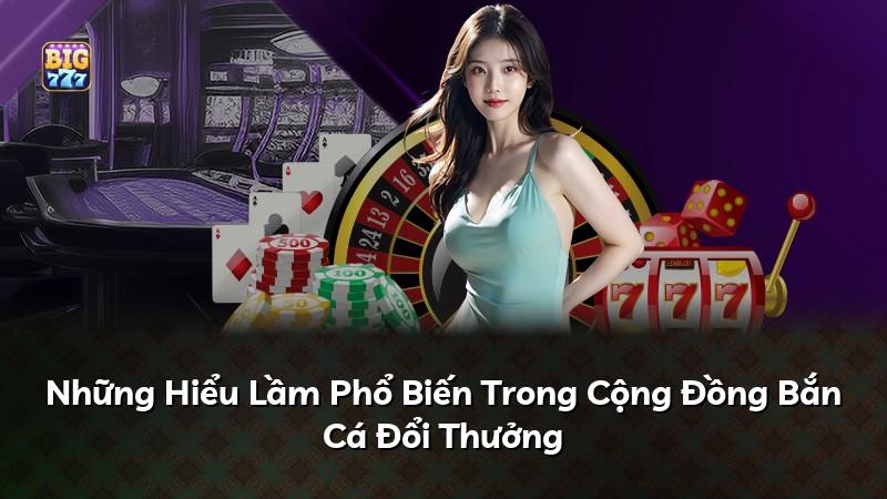 Những Hiểu Lầm Phổ Biến Trong Cộng Đồng Bắn Cá Đổi Thưởng