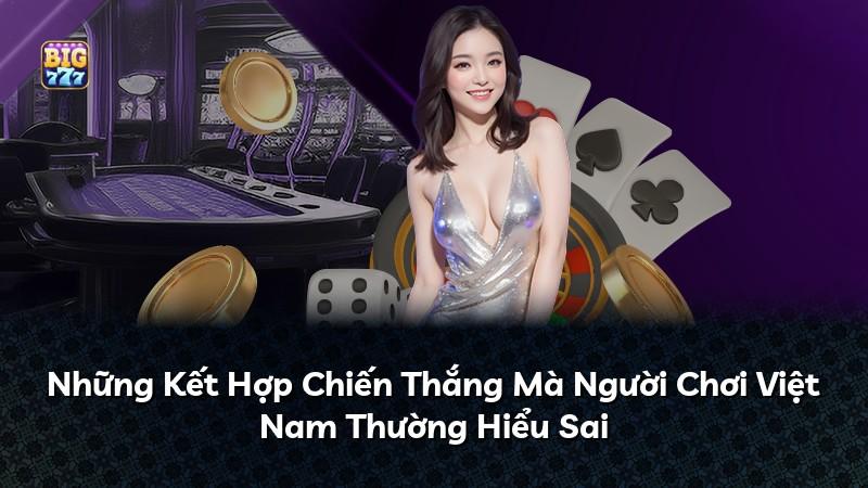 Những Kết Hợp Chiến Thắng Mà Người Chơi Việt Nam Thường Hiểu Sai