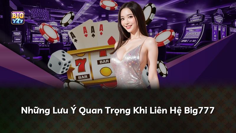 Những Lưu Ý Quan Trọng Khi Liên Hệ Big777