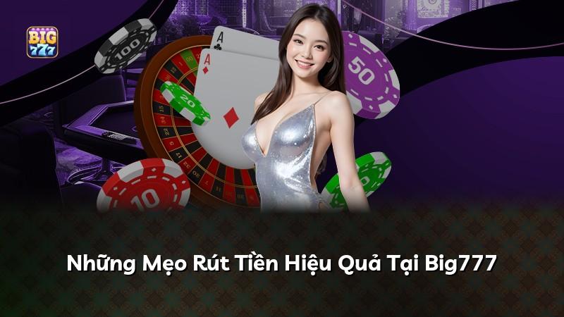 Những Mẹo Rút Tiền Hiệu Quả Tại Big777
