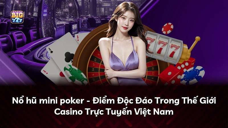 Nổ hũ mini poker - Điểm Độc Đáo Trong Thế Giới Casino Trực Tuyến Việt Nam