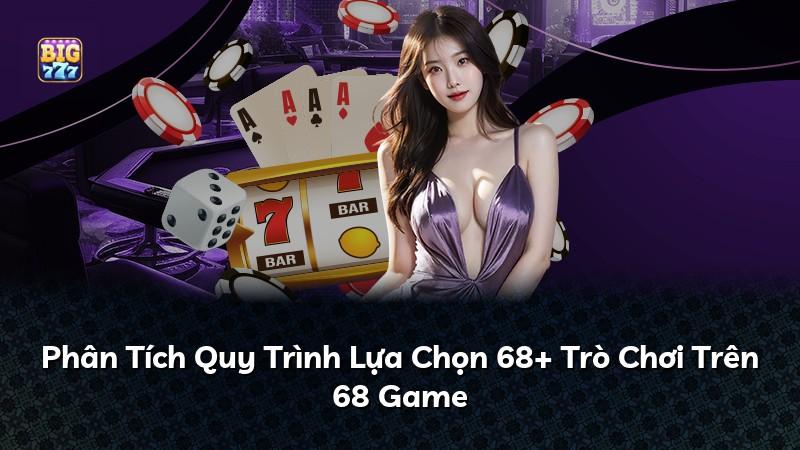 Phân Tích Quy Trình Lựa Chọn 68+ Trò Chơi Trên 68 Game