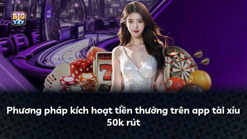 Phương pháp kích hoạt tiền thưởng trên app tài xỉu 50k rút
