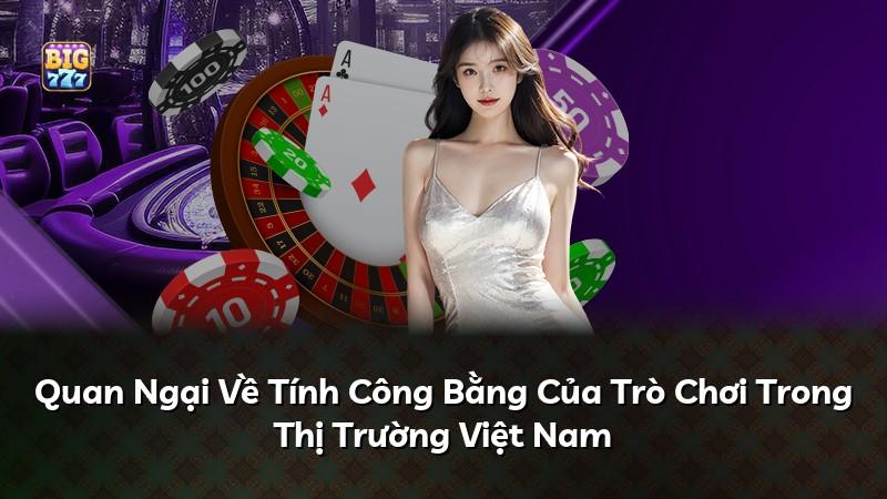 Quan Ngại Về Tính Công Bằng Của Trò Chơi Trong Thị Trường Việt Nam