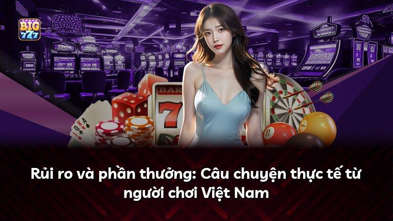 Rủi ro và phần thưởng: Câu chuyện thực tế từ người chơi Việt Nam
