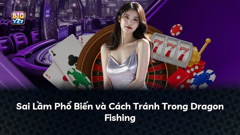 Sai Lầm Phổ Biến và Cách Tránh Trong Dragon Fishing