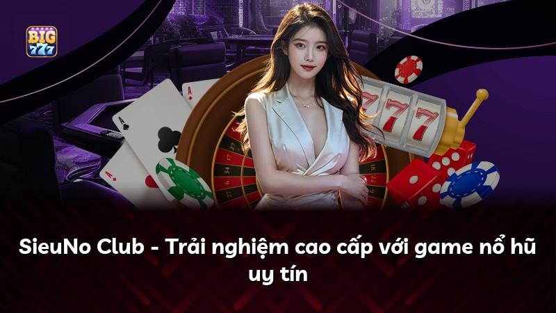 SieuNo Club - Trải nghiệm cao cấp với game nổ hũ uy tín