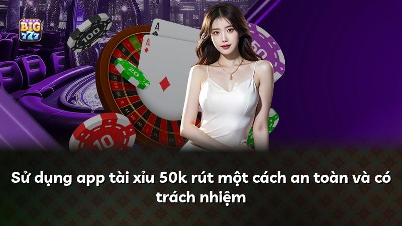 Sử dụng app tài xỉu 50k rút một cách an toàn và có trách nhiệm