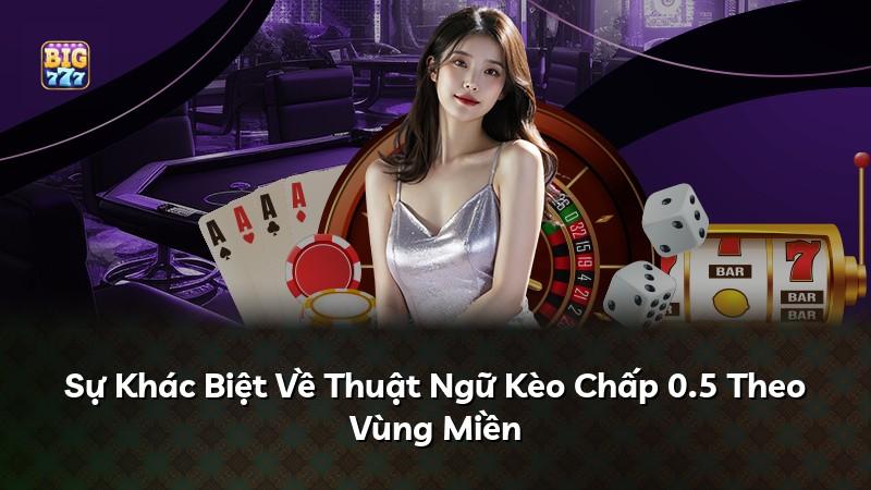 Sự Khác Biệt Về Thuật Ngữ Kèo Chấp 0.5 Theo Vùng Miền