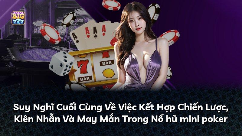 Suy Nghĩ Cuối Cùng Về Việc Kết Hợp Chiến Lược, Kiên Nhẫn Và May Mắn Trong Nổ hũ mini poker
