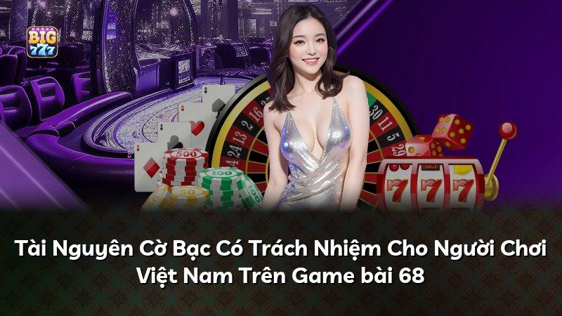 Tài Nguyên Cờ Bạc Có Trách Nhiệm Cho Người Chơi Việt Nam Trên Game bài 68