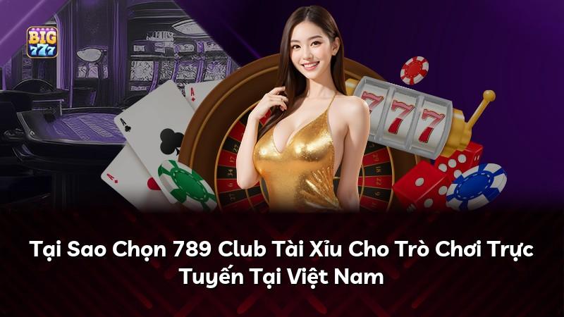 Tại Sao Chọn 789 Club Tài Xỉu Cho Trò Chơi Trực Tuyến Tại Việt Nam