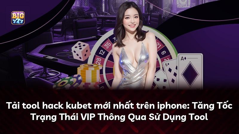 Tải tool hack kubet mới nhất trên iphone: Tăng Tốc Trạng Thái VIP Thông Qua Sử Dụng Tool