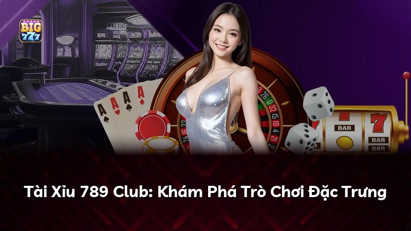 Tài Xỉu 789 Club: Khám Phá Trò Chơi Đặc Trưng