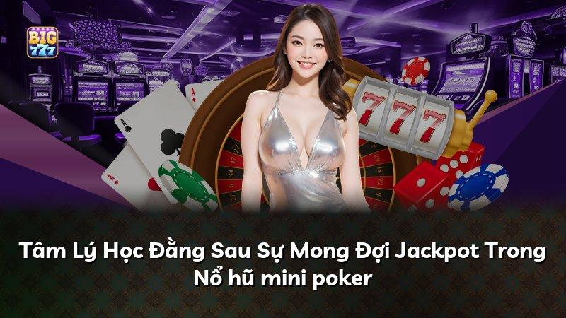 Tâm Lý Học Đằng Sau Sự Mong Đợi Jackpot Trong Nổ hũ mini poker