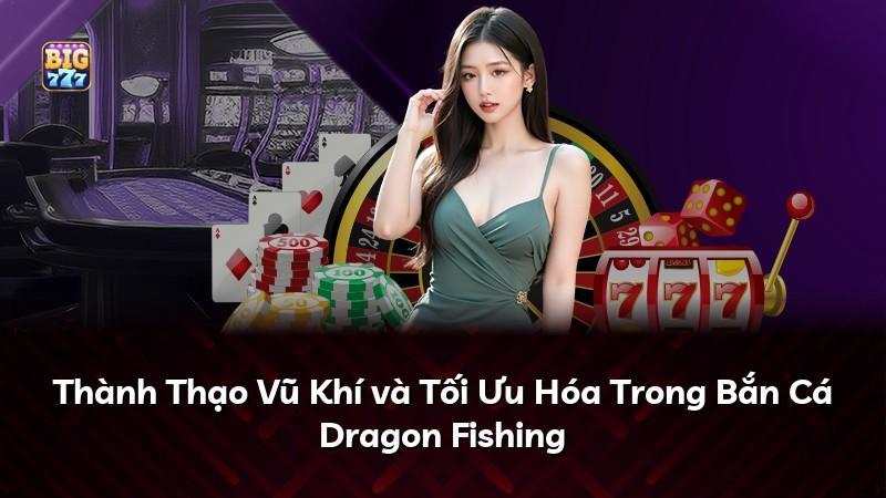 Thành Thạo Vũ Khí và Tối Ưu Hóa Trong Bắn Cá Dragon Fishing