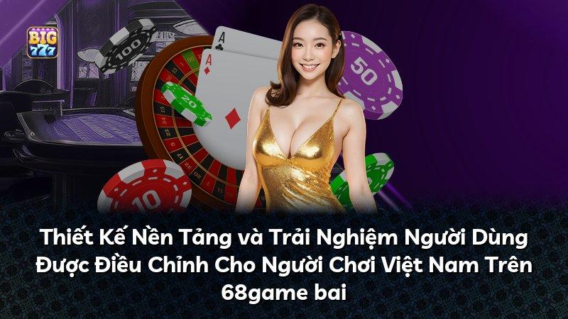 Thiết Kế Nền Tảng và Trải Nghiệm Người Dùng Được Điều Chỉnh Cho Người Chơi Việt Nam Trên 68game bai