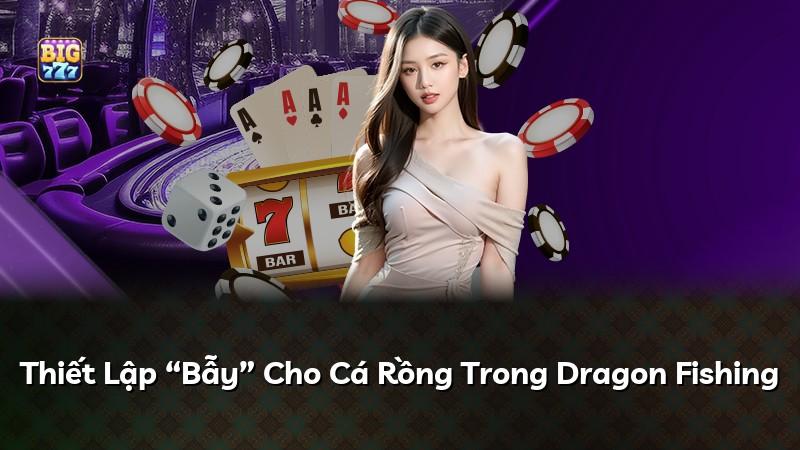 Thiết Lập “Bẫy” Cho Cá Rồng Trong Dragon Fishing