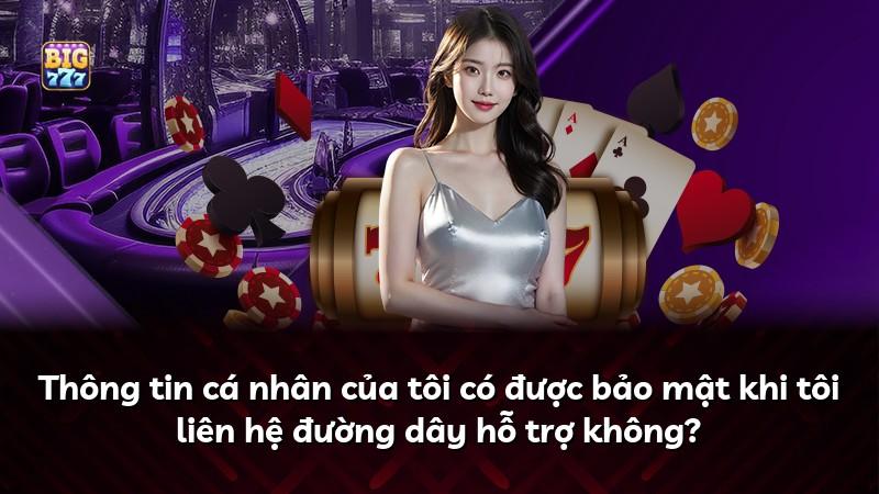 Thông tin cá nhân của tôi có được bảo mật khi tôi liên hệ đường dây hỗ trợ không?