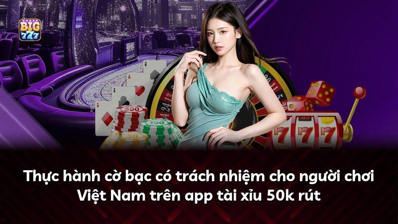 Thực hành cờ bạc có trách nhiệm cho người chơi Việt Nam trên app tài xỉu 50k rút