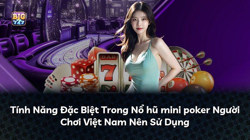 Tính Năng Đặc Biệt Trong Nổ hũ mini poker Người Chơi Việt Nam Nên Sử Dụng
